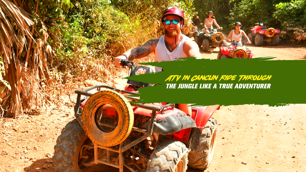 ATV in Cancun: Ride Through the Jungle Like a True Adventurer