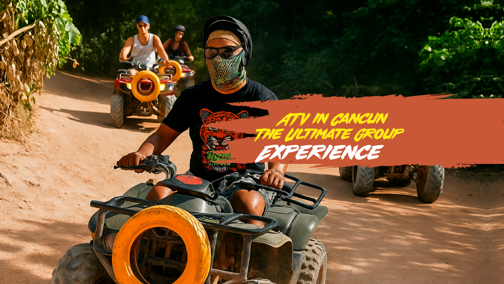 ATV in Cancun: The Ultimate Group Experience