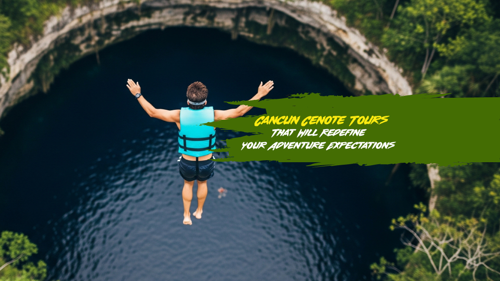 Cancun Cenote Tours That Will Redefine Your Adventure Expectations