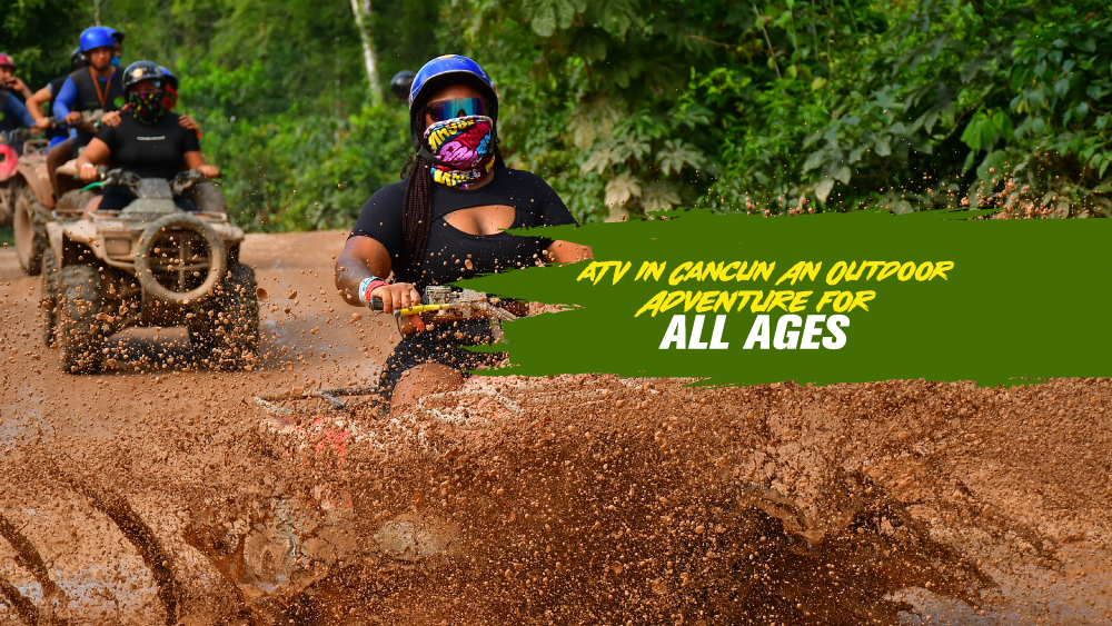 ATV in Cancun: An Outdoor Adventure for All Ages